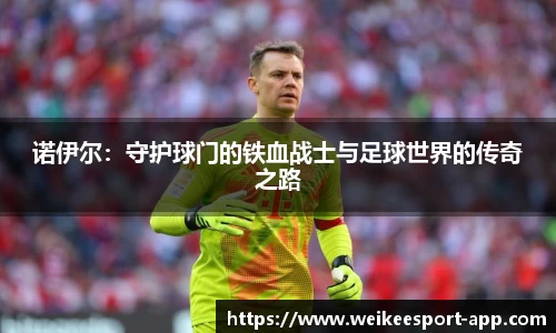 诺伊尔：守护球门的铁血战士与足球世界的传奇之路